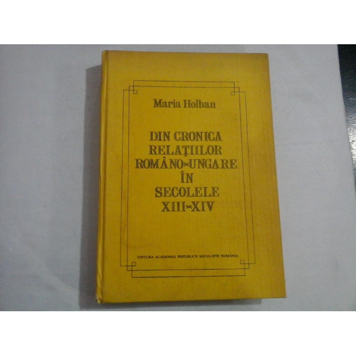 DIN CRONICA RELATIILOR ROMANO-UNGARE IN SECOLELE XIII-XIV - MARIA HOLBAN DIN CRONICA RELATIILOR ROMANO-UNGARE IN SECOLELE XIII-XIV - MARIA HOLBAN